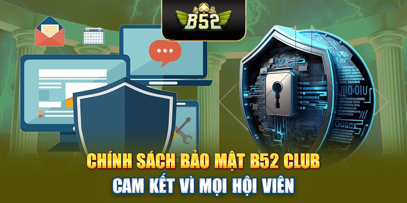 Chính sách bảo mật khi đăng ký B52CLUB, cam kết bảo vệ hội viên
